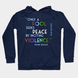 Only a Fool Seeks Peace by Inciting Violence. - Quote from Blue Bloods' Frank Reagan. Hoodie